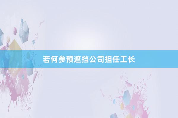 若何参预遮挡公司担任工长