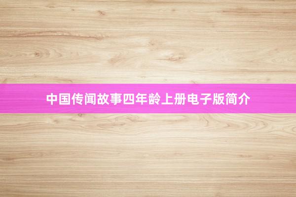 中国传闻故事四年龄上册电子版简介